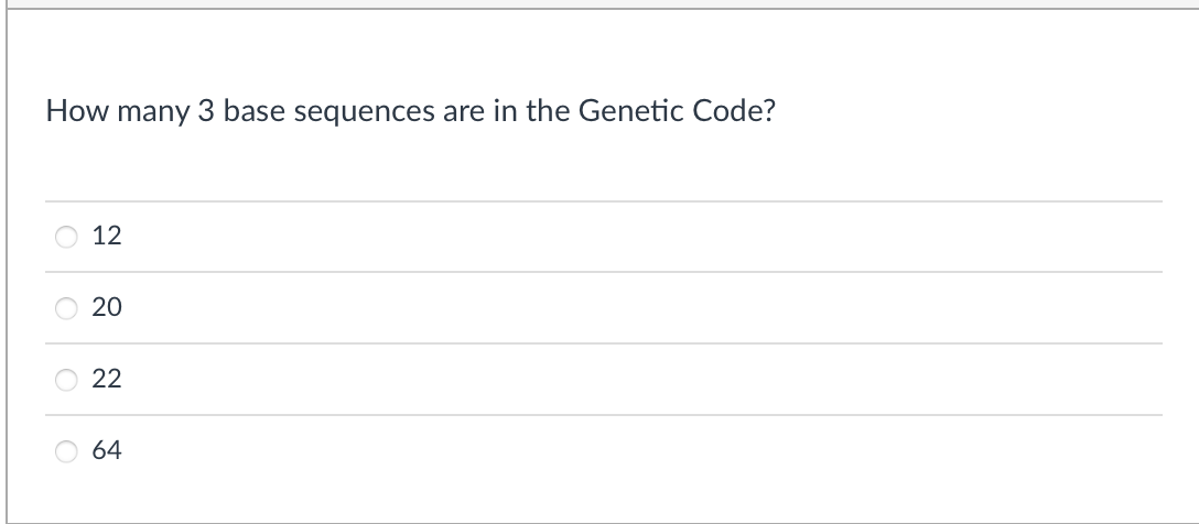 How many 3 base sequences are in the Genetic Code?
O 12
20
22
O 64
