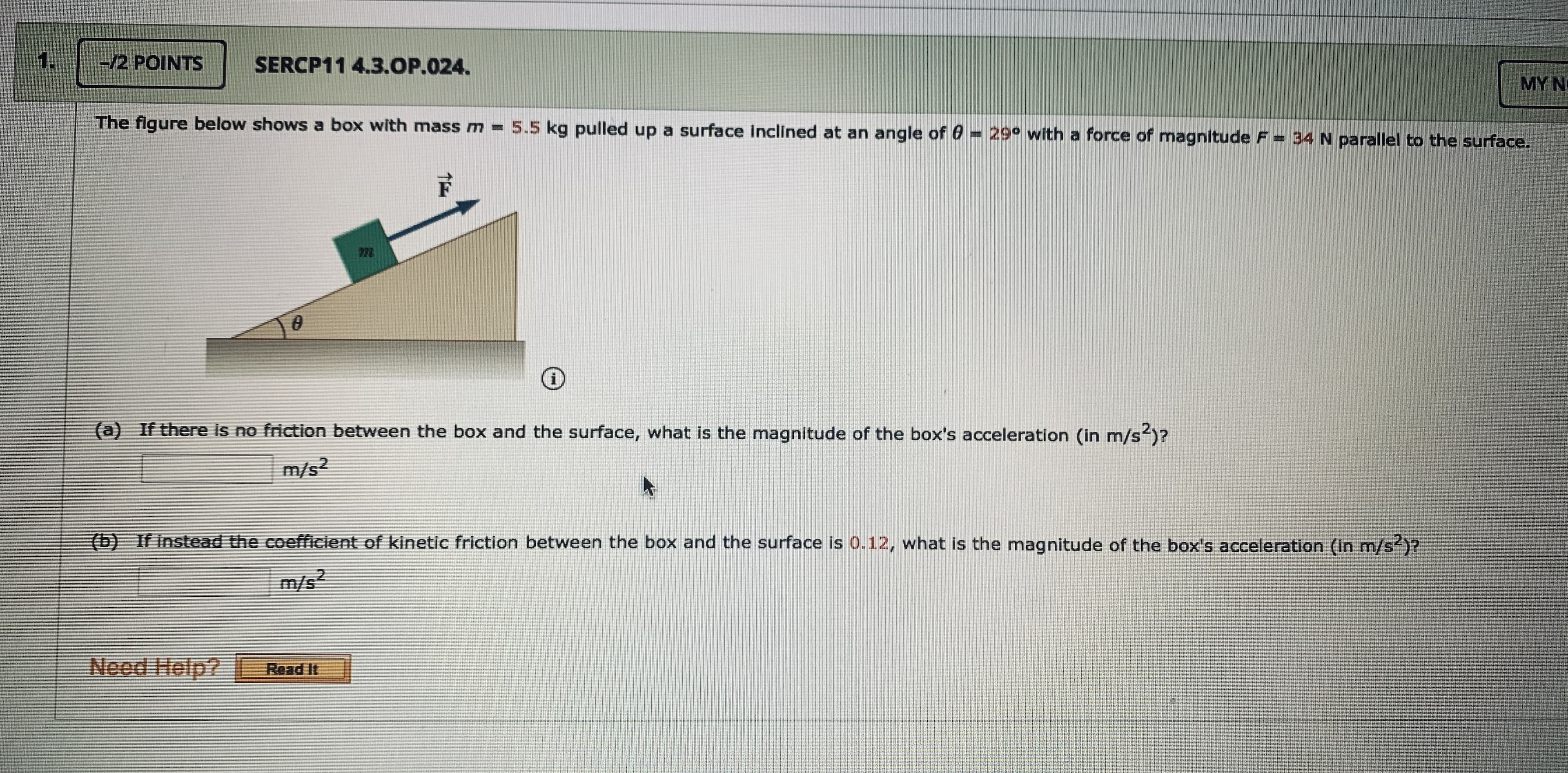 The figure below shows a box with mass m = 5.5 kg pulled up a surface Inclined at an angle of 0 = 29° with a force of magnitude F = 34 N parallel to the surface.
