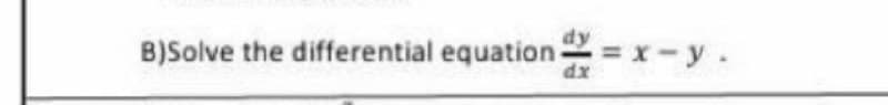 B)Solve the differential equation=x-y.