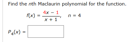 Find the nth Maclaurin polynomial for the function.
4x - 1
f(x) =
n = 4
P4(x) =
