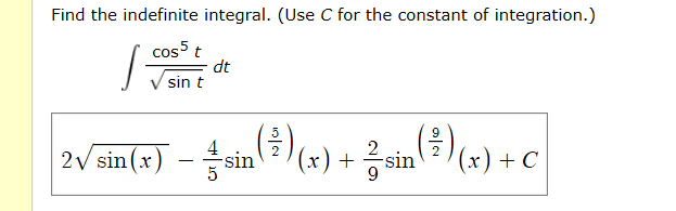 Find the indefinite integral. (Use C for the constant of integration.)
cos5 t
dt
sin t
