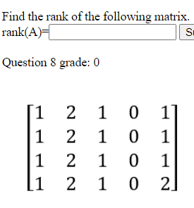 Find the rank of the following matrix.
rank(A)=
Question 8 grade: 0
1 0
2 1
1
1
1
1
2 1
1
[1
2 1
0 2]
