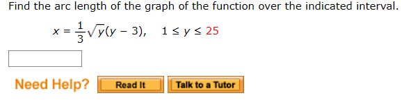 Find the arc length of the graph of the function over the indicated interval.
<Vyly - 3), 1sys 25
Need Help?
Read It
Talk to a Tutor
