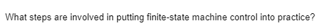 What steps are involved in putting finite-state machine control into practice?