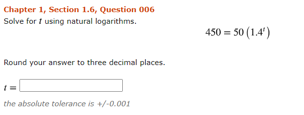 Solve for t using natural logarithms.
450 = 50 (1.4')
Round your answer to three decimal places.
t =
