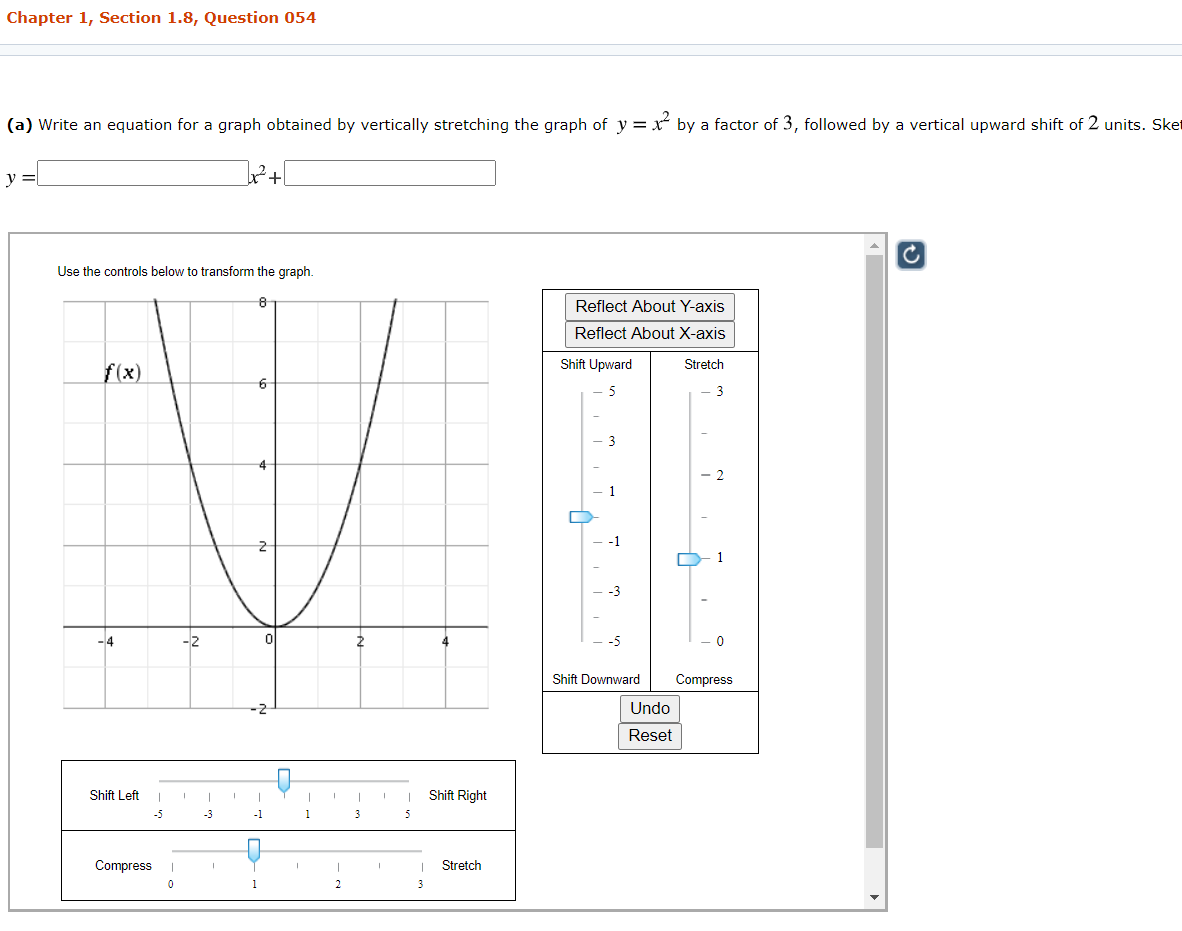 (a) Write an equation for a graph obtained by vertically stretching the graph of y = x by a factor of 3, followed by a vertical upward shift of 2 units.
y =|
