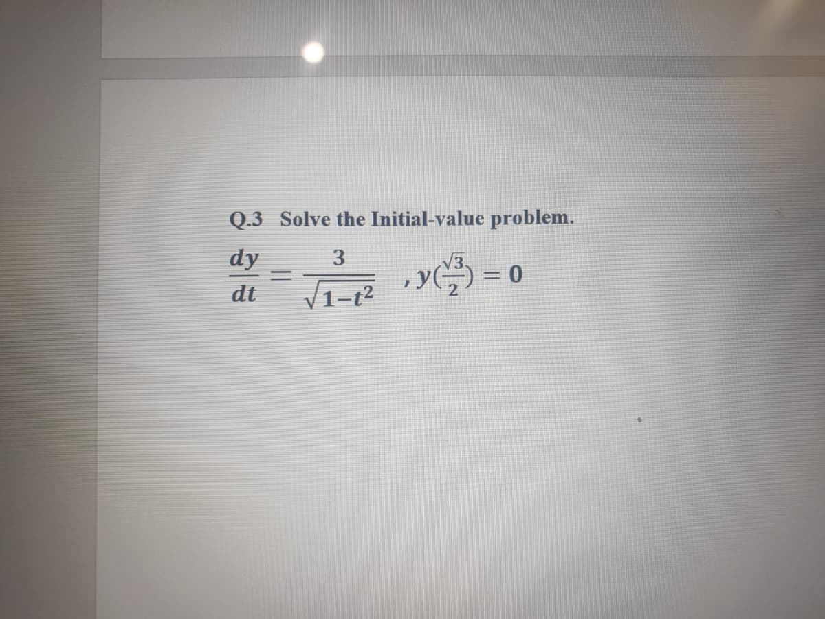 Q.3 Solve the Initial-value problem.
dy
3
dt
V1-t²
