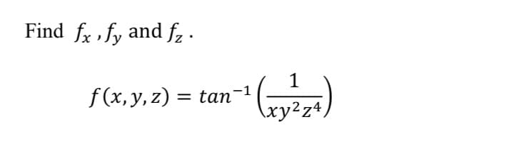 Find fr fy and fz -
1
f (x, y, z) = tan
\xy²z+,
