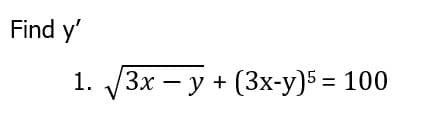 Find y'
1.
3x − y + (3x-y)5 = 100
-
