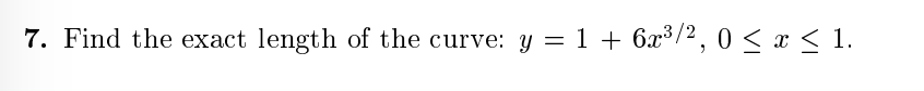 7. Find the exact length of the curve: y = 1 + 6x³/2, 0 < x < 1.
