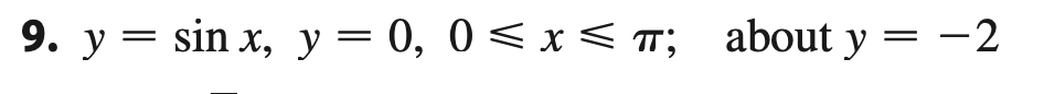 9. y = sin x, y = 0, 0 < x <T; about y =
-2
