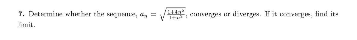 7. Determine whether the sequence, an
1+4n2
1+n² , Converges or
diverges. If it converges, find its
limit.
