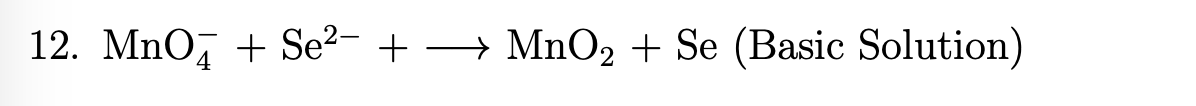 12. MnO, + Se²- + → MnO2 + Se (Basic Solution)
