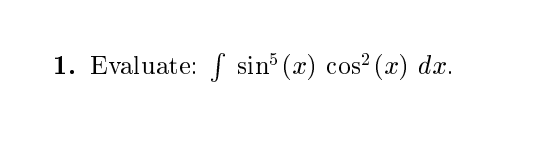 1. Evaluate: f sin (x) cos? (x) dx.
