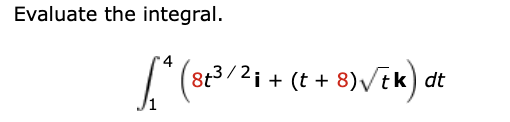 Evaluate the integral.
8t3/2i + (t + 8)vtk) dt
