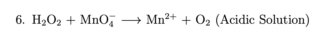 6. H2O2 + Mno, → Mn2+ + O2 (Acidic Solution)

