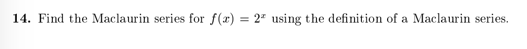 14. Find the Maclaurin series for f(x)
2* using the definition of a Maclaurin series.
