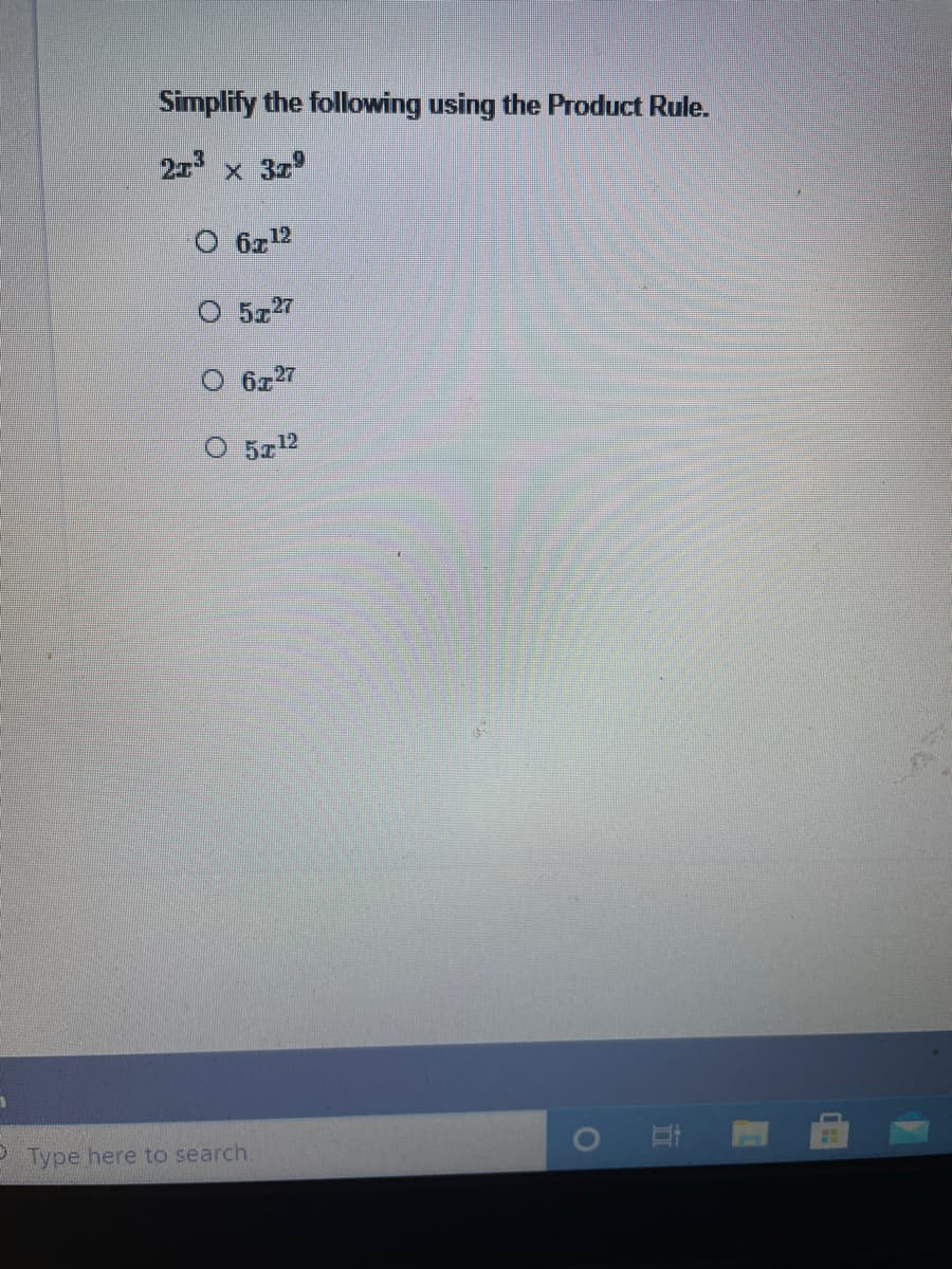 Simplify the following using the Product Rule.
2 x 3z
O 6z 12
O 5z27
O 6z27
O 5z12
Type here to search
10
