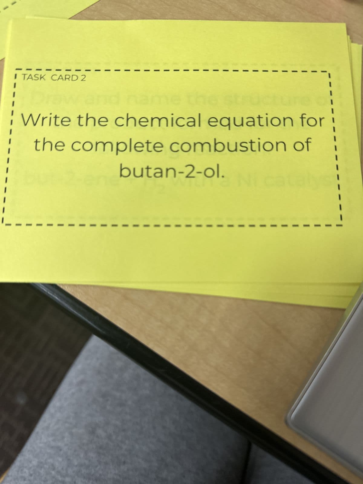 I TASK CARD 2
Write the chemical equation for
the complete combustion of
I
butan-2-ol.
I
I
I
I
I
I