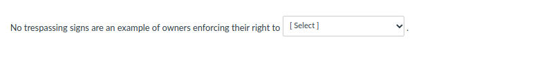 No trespassing signs
example of owners enforcing their right to ( Select ]
are an
