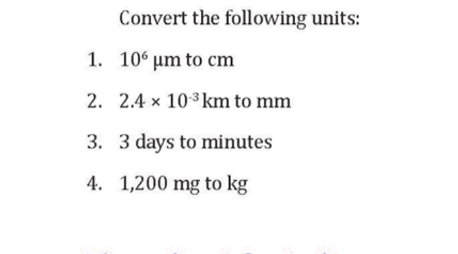 Convert the following units:
1. 10° µm to cm
2. 2.4 × 103km to mm
3. 3 days to minutes
4. 1,200 mg to kg
