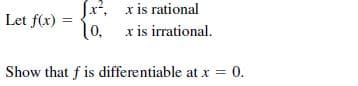 Jx?, x is rational
1o, x is irrational.
Let f(x)
Show that f is differentiable at x = 0.
