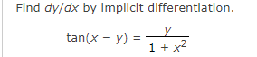 Find dy/dx by implicit differentiation.
tan(x - y) = -Y
1 + x2
