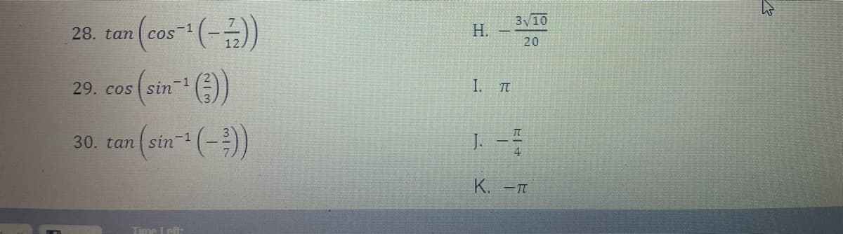 310
28. tan
cos
Н.
20
-1
29. cos sin
I. T
an (sin-+ (-}))
K. -T
Time I eft:

