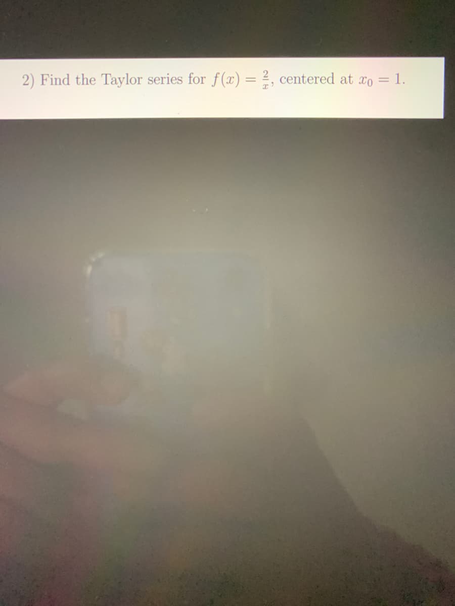 2) Find the Taylor series for f(x) = 2, centered at xo = 1.
