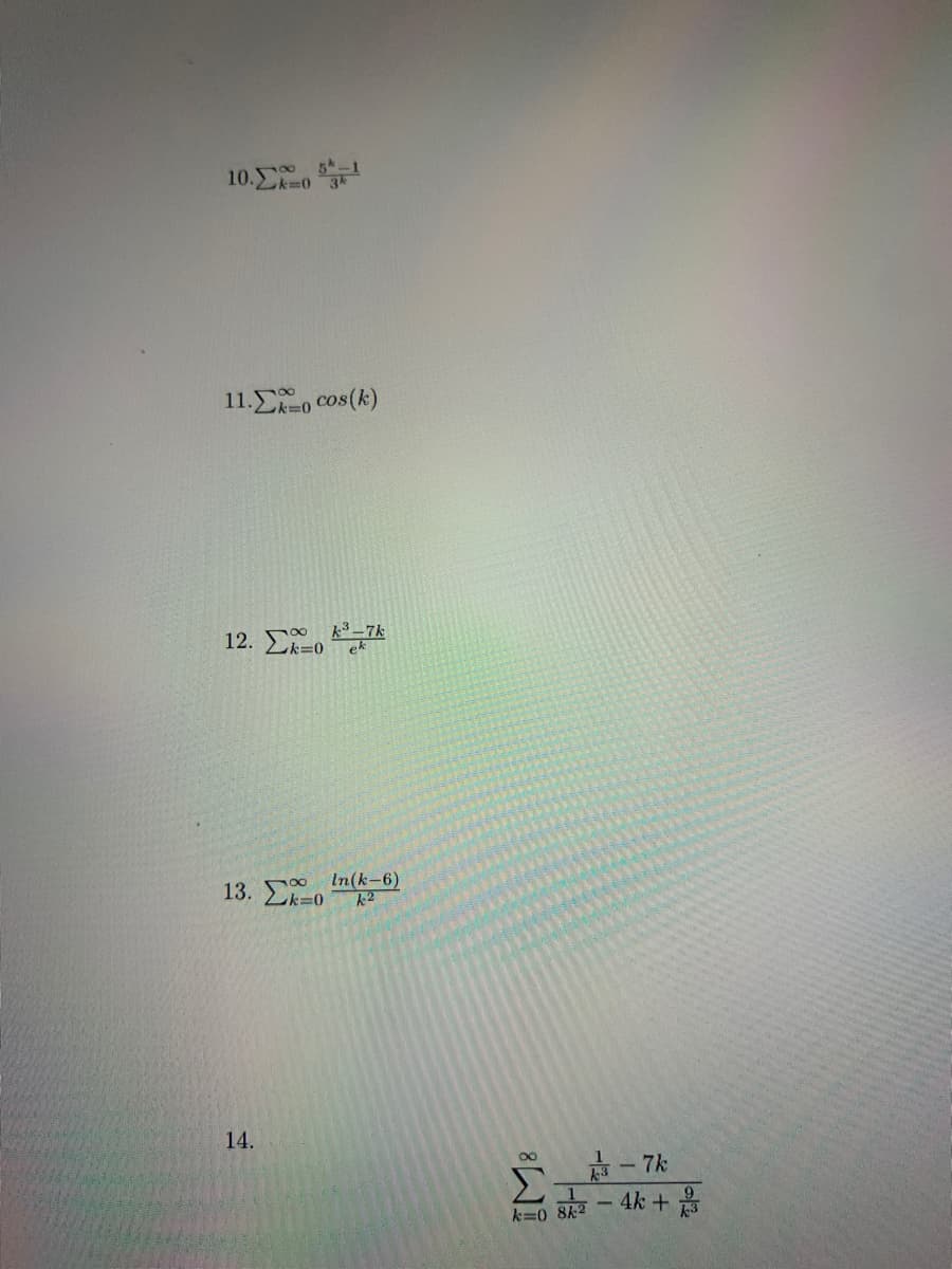 10.Ek=0
11.Σ0cos (k)
12. k-0
ek
13, Σ-0
In(k-6)
k2
14.
-7k
Σ
B - 4k +
k=0
