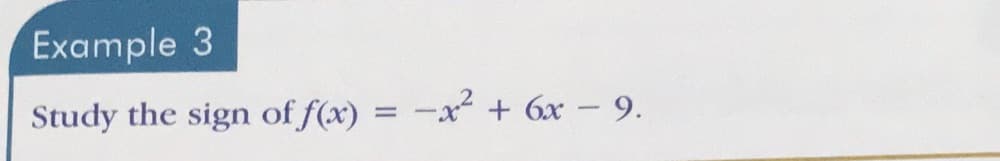 Example 3
Study the sign of f(x)
-x² + 6x - 9.
%3D
