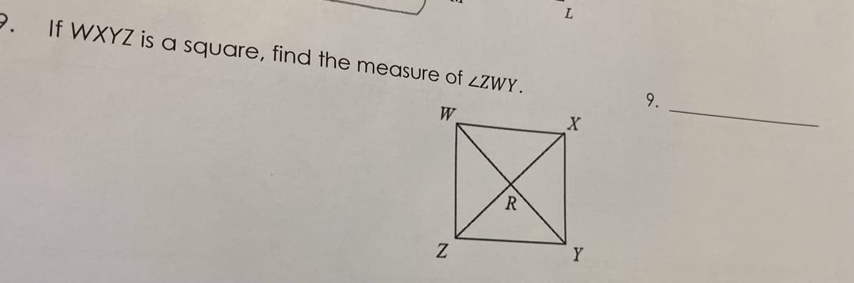 e. If WXYZ is
a square, find the measure of 2ZWY.
9.
W
Y
