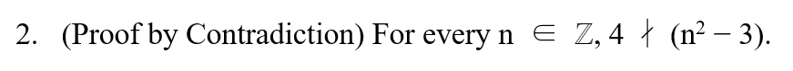 2. (Proof by Contradiction) For every n e Z, 4 ł (n² – 3).
