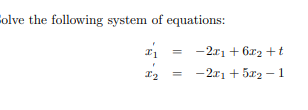 olve the following system of equations:
- 2r1 + 6x2 +t
-2x1 + 5x2 – 1
