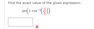 Find the exact value of the given expression.
sin (2 cos-¹())
5
X