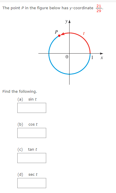 The point P in the figure below has y-coordinate
Find the following.
(a) sin t
(b)
(c)
(d)
cos t
tan t
sec t
P
y
0
1
21
29
X