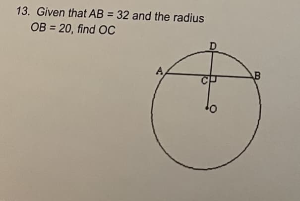 13. Given that AB = 32 and the radius
%3D
OB = 20, find OC
D
A,
B
