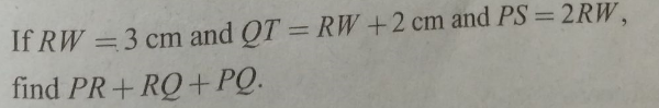 If RW =3 cm and QT = RW +2 cm and PS= 2RW,
%3D
find PR+ RQ +PQ.
