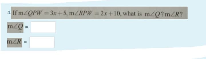 4. If m/QPW = 3x+5, mZRPW = 2x +10, what is mzQ?m/R?
m2Q
m/R
%3D
I3D
