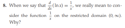 1
8. When we say that (Inx) = , we really mean to con-
dx
1
on the restricted domain (0, 0).
sider the function -
Why?
