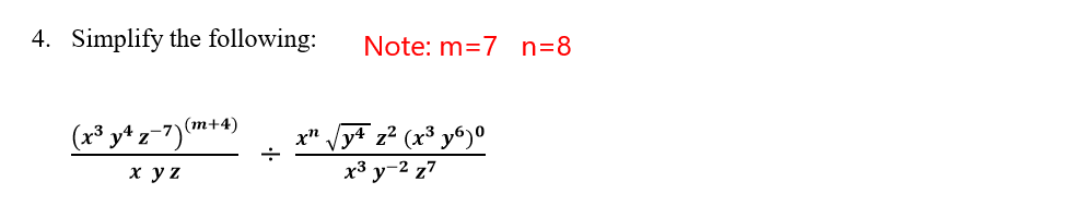 4. Simplify the following:
Note: m=7 n=8
(x³ y* z=7)™
(т+4)
x"
y4 z² (x³ y6)º
хуZ
x3
y-2 z7
