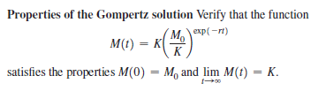 Properties of the Gompertz solution Verify that the function
Mo
exp( -rt)
M(t) = K(
K
satisfies the properties M(0) = M, and lim M(t) = K.
