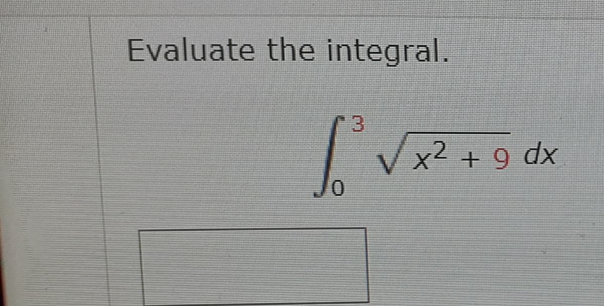 Evaluate the integral.
3
'
V x2 + 9 dx
0.
