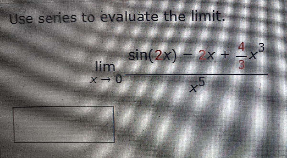 Use series to evaluate the limit.
3.
sin(2x) – 2x +
lim
3)
