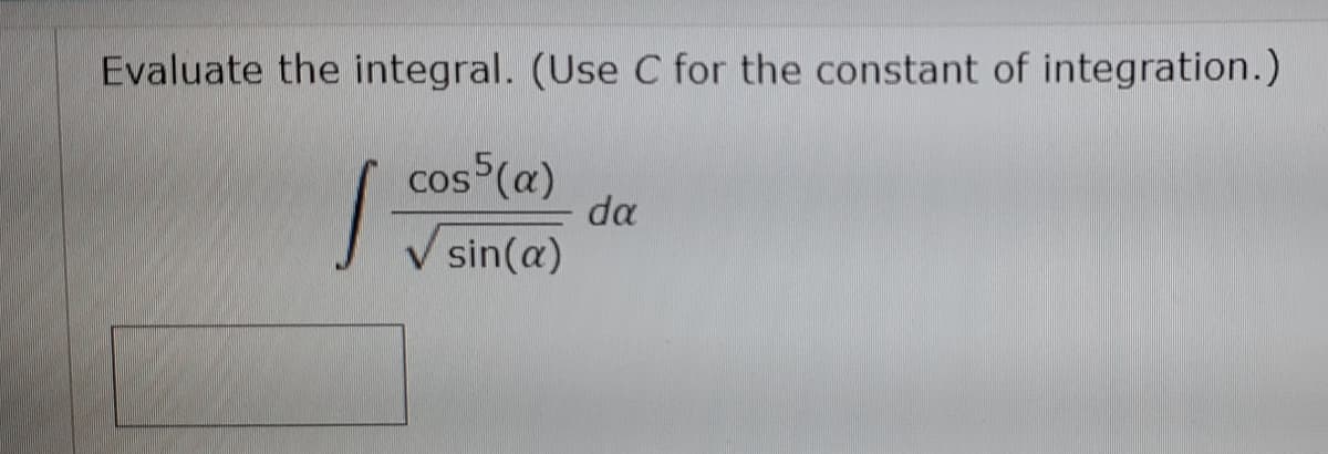 Evaluate the integral. (Use C for the constant of integration.)
cos (a)
da
V sin(a)
