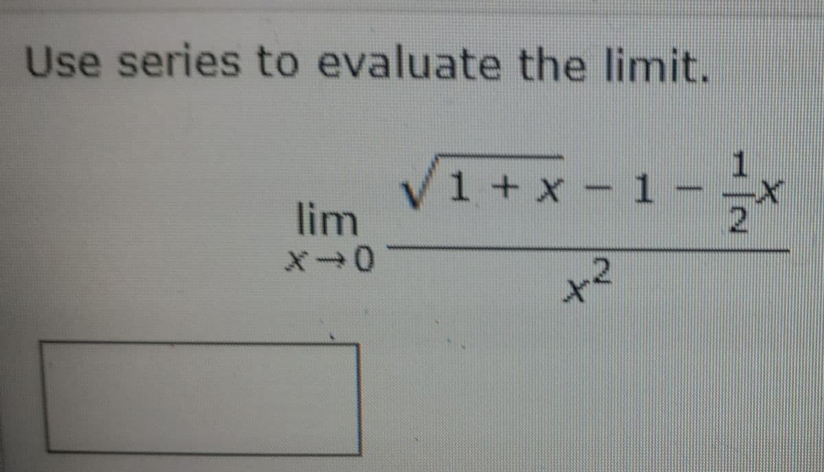 Use series to evaluate the limit.
1
1 + x – 1
- 1
lim
2.
