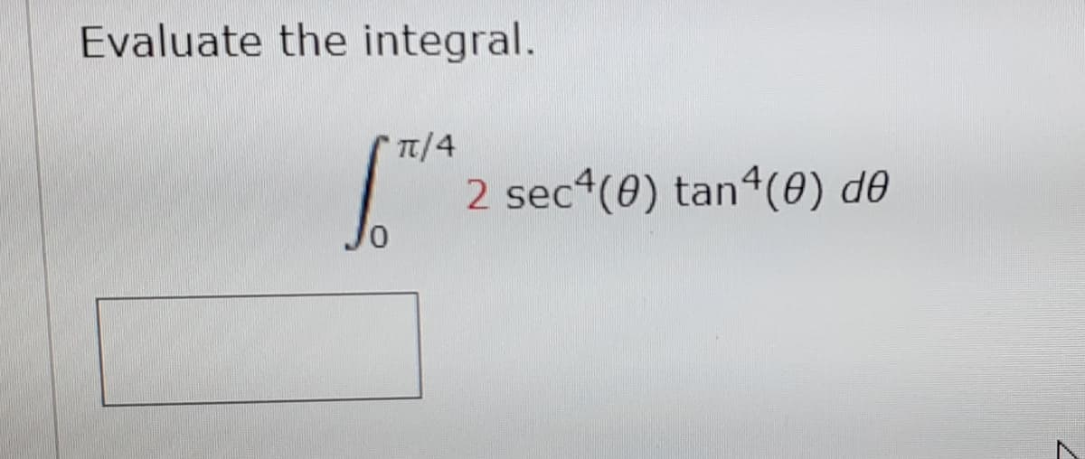 Evaluate the integral.
T/4
2 sec (0) tan4(0) d0

