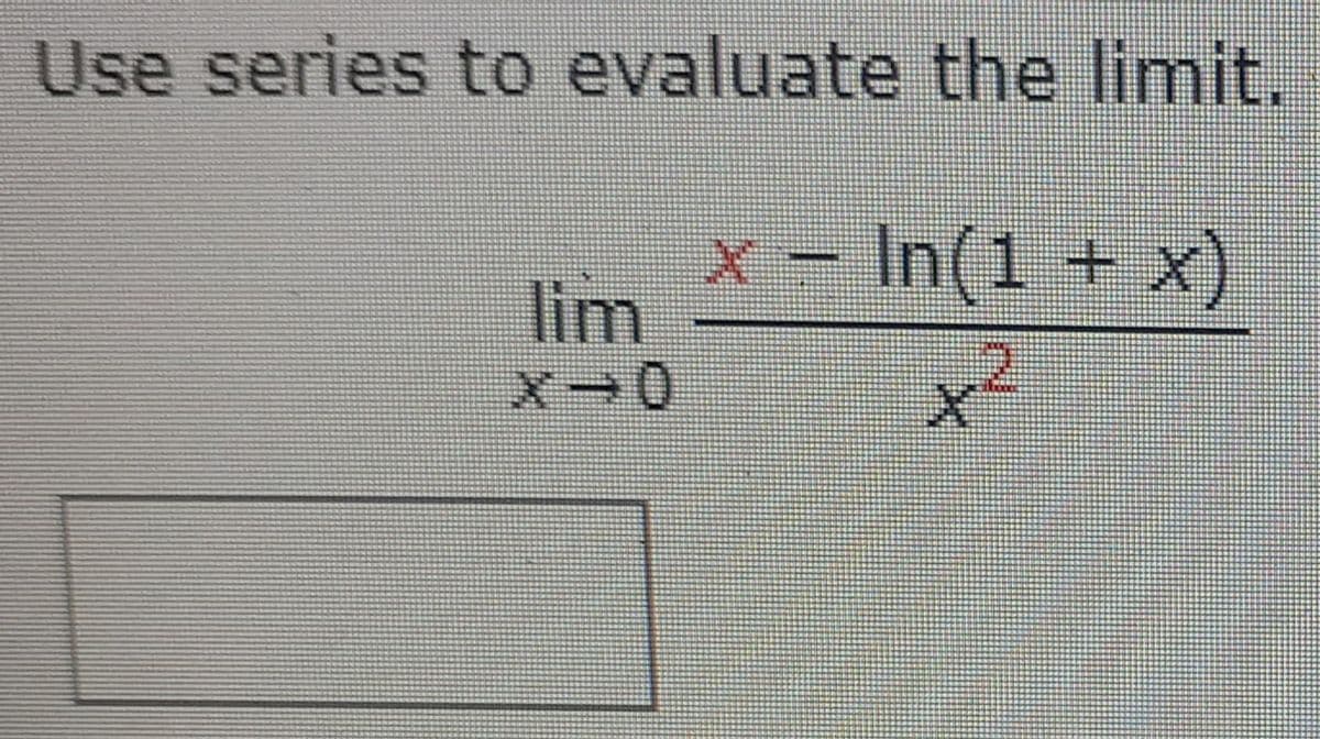 Use series to evaluate the limit.
x- In(1 + x)
lim
x-0
