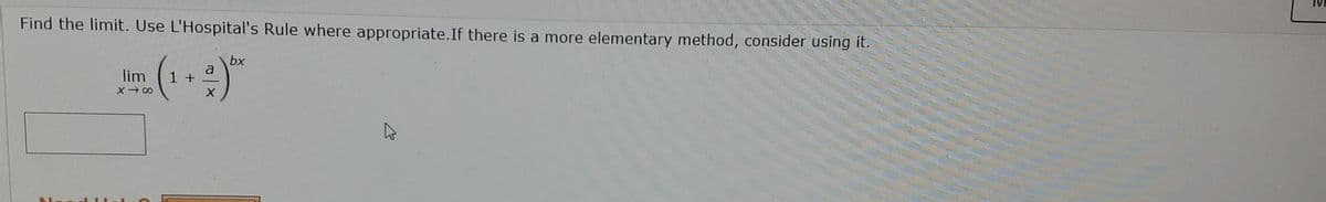 Find the limit. Use L'Hospital's Rule where appropriate.If there is a more elementary method, consider using it.
bx
a
1 +
lim
