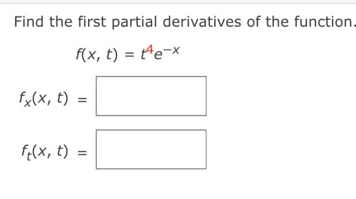 Find the first partial derivatives of the function.
f(x, t) = t4e-x
fx(x, t)
=
ft(x, t) =